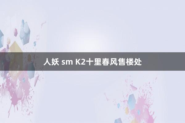 人妖 sm K2十里春风售楼处